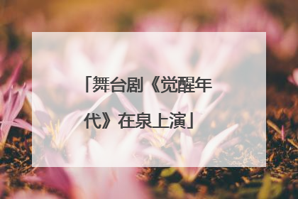 舞台剧《觉醒年代》在泉上演
