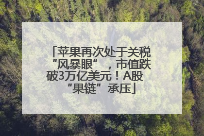 苹果再次处于关税“风暴眼”，市值跌破3万亿美元！A股“果链”承压