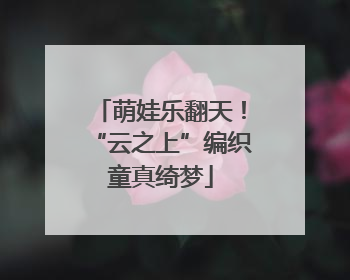 萌娃乐翻天！“云之上”编织童真绮梦