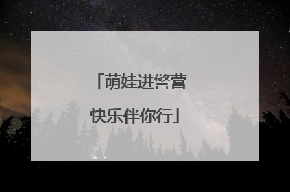 萌娃进警营 快乐伴你行
