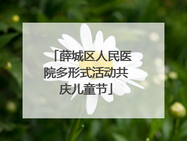 薛城区人民医院多形式活动共庆儿童节