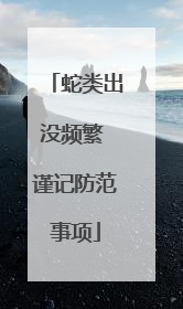 蛇类出没频繁 谨记防范事项