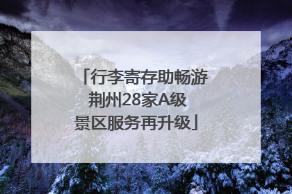 行李寄存助畅游 荆州28家A级景区服务再升级