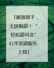 解放双手，无忧畅游！“轻松游河北”行李寄递服务上线