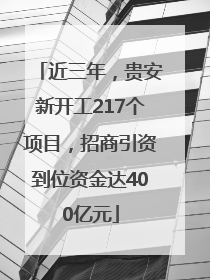 近三年，贵安新开工217个项目，招商引资到位资金达400亿元