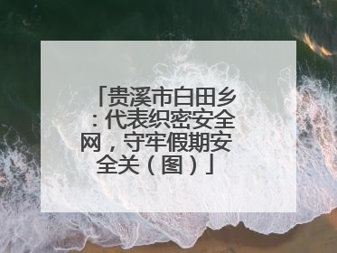 贵溪市白田乡：代表织密安全网，守牢假期安全关（图）