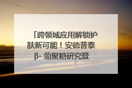 跨领域应用解锁护肤新可能！安德普泰β- 葡聚糖研究登国际学术期刊