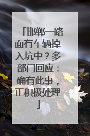 邯郸一路面有车辆掉入坑中？多部门回应：确有此事，正积极处理