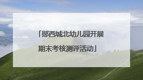 郧西城北幼儿园开展期末考核测评活动