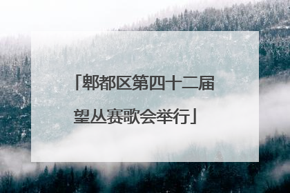 郫都区第四十二届望丛赛歌会举行