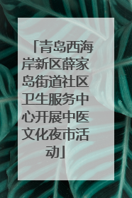 青岛西海岸新区薛家岛街道社区卫生服务中心开展中医文化夜市活动