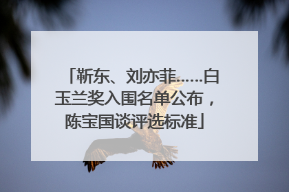 靳东、刘亦菲……白玉兰奖入围名单公布，陈宝国谈评选标准