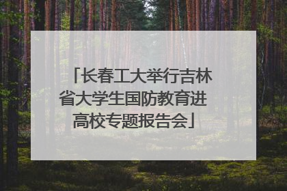 长春工大举行吉林省大学生国防教育进高校专题报告会