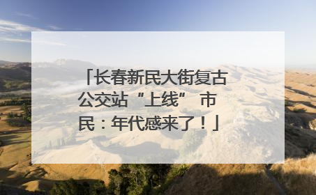 长春新民大街复古公交站“上线” 市民：年代感来了！