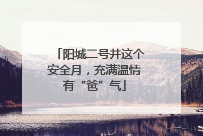 阳城二号井这个安全月，充满温情有“爸”气