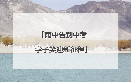 雨中告别中考 学子笑迎新征程