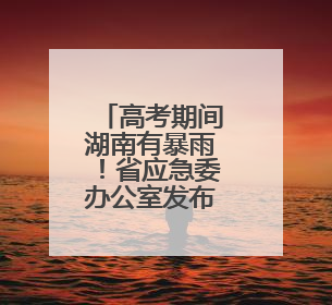 高考期间湖南有暴雨！省应急委办公室发布汛情提醒