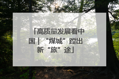 高质量发展看中国｜“煤城”蹚出新“旅”途