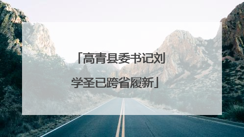 高青县委书记刘学圣已跨省履新