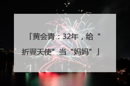 黄会青：32年，给“折翼天使”当“妈妈”