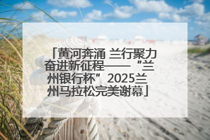 黄河奔涌 兰行聚力 奋进新征程——“兰州银行杯”2025兰州马拉松完美谢幕