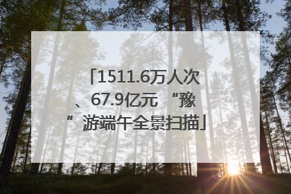 1511.6万人次、67.9亿元 “豫”游端午全景扫描
