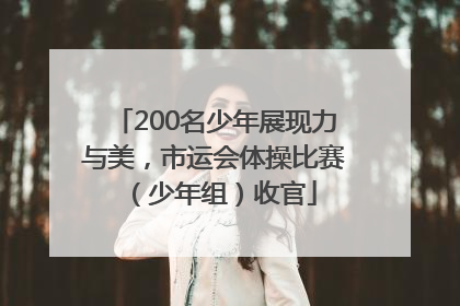 200名少年展现力与美，市运会体操比赛（少年组）收官