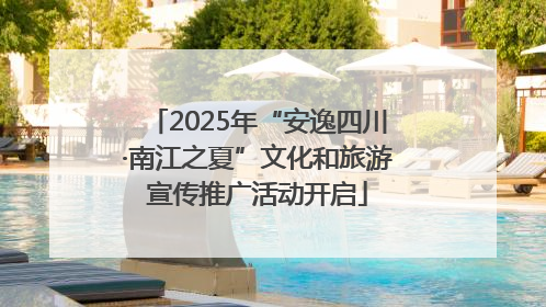 2025年“安逸四川·南江之夏”文化和旅游宣传推广活动开启