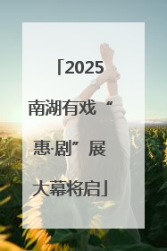 2025南湖有戏“惠·剧”展大幕将启
