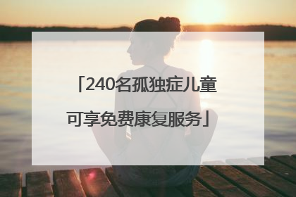 240名孤独症儿童可享免费康复服务