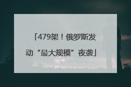 479架！俄罗斯发动“最大规模”夜袭
