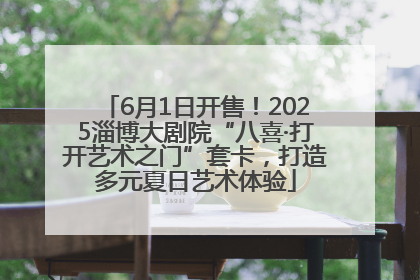 6月1日开售！2025淄博大剧院“八喜·打开艺术之门”套卡，打造多元夏日艺术体验