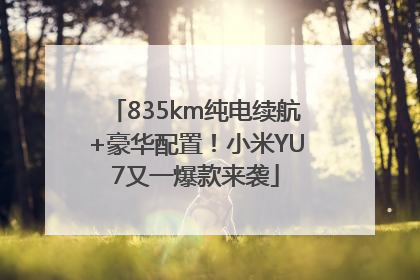 835km纯电续航+豪华配置！小米YU7又一爆款来袭