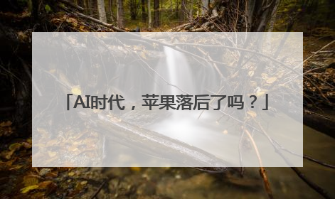 AI时代，苹果落后了吗？