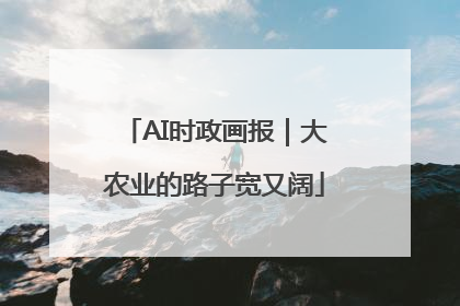 AI时政画报｜大农业的路子宽又阔