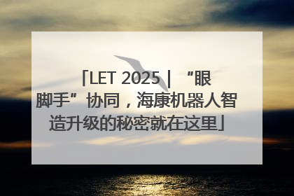 LET 2025｜“眼脚手”协同，海康机器人智造升级的秘密就在这里