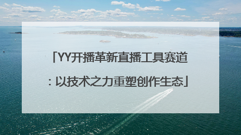 YY开播革新直播工具赛道：以技术之力重塑创作生态